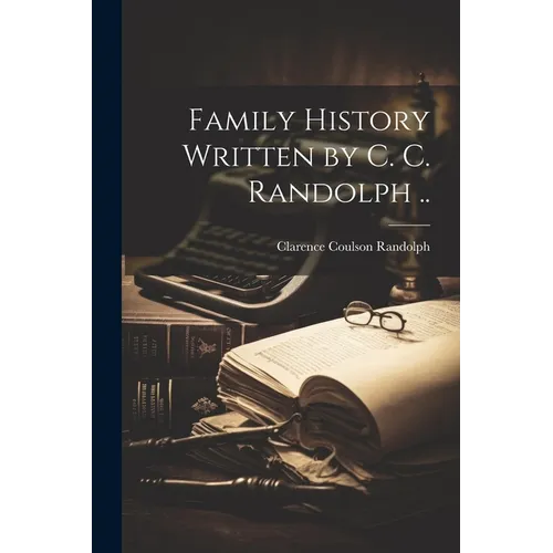 Family History Written by C. C. Randolph ..