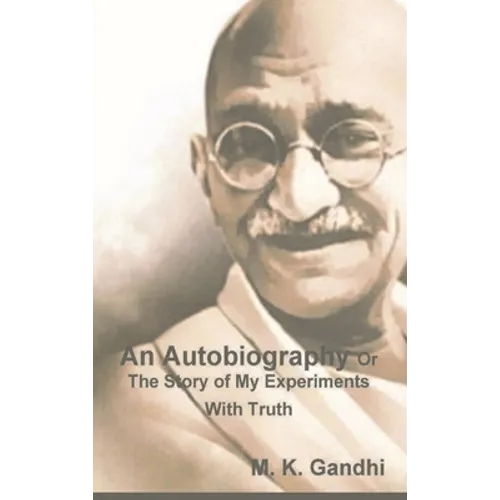 An Autobiography Or The Story of My Experiments With Truth