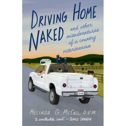 Driving Home Naked: And Other Misadventures of a Country Veterinarian