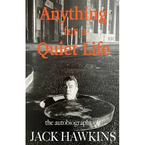 Anything For A Quiet Life: The autobiography of Jack Hawkins