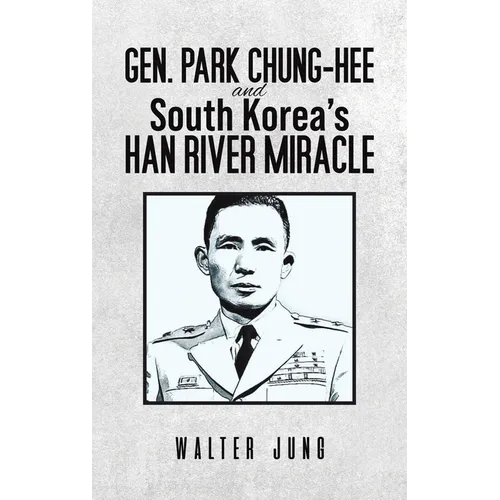 Gen. Park Chung-Hee and South Korea's Han River Miracle