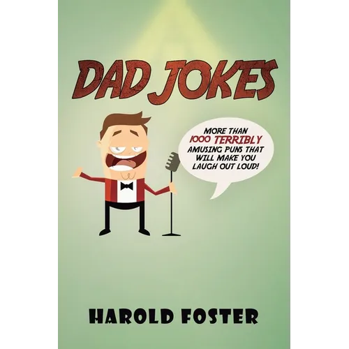 Dad Jokes: More Than 1000 Terribly Amusing Puns That Will Make You Laugh Out Loud!