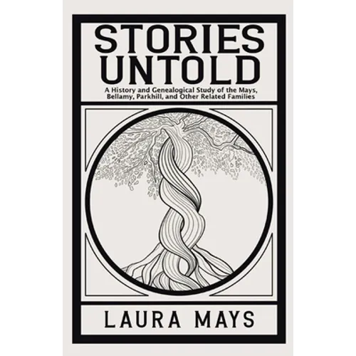 Stories Untold: A History and Genealogical Study of the Mays, Bellamy, Parkhill, and Other Related Families