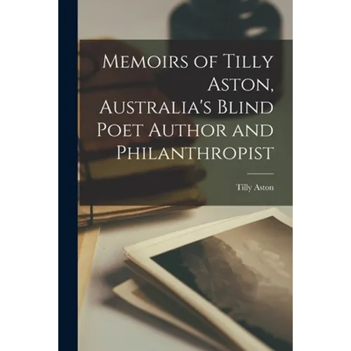 Memoirs of Tilly Aston, Australia's Blind Poet Author and Philanthropist