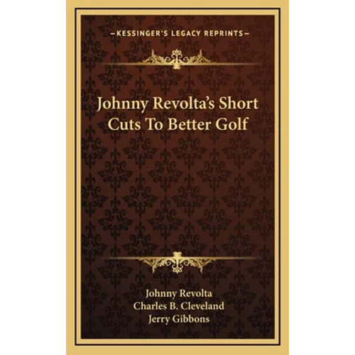 Johnny Revolta's Short Cuts To Better Golf
