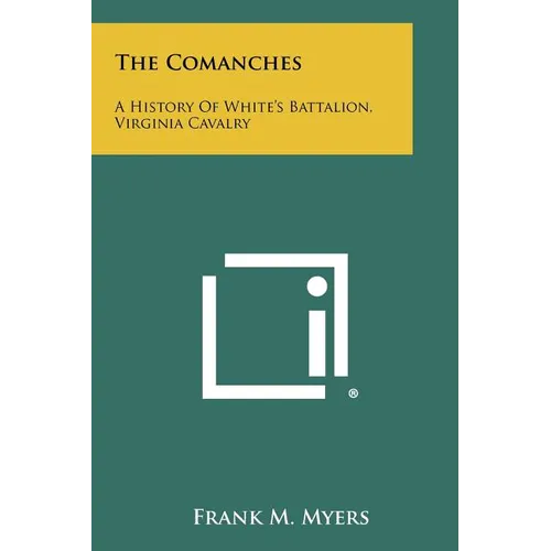 The Comanches: A History Of White's Battalion, Virginia Cavalry