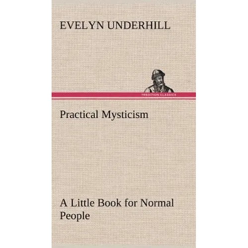 Practical Mysticism A Little Book for Normal People