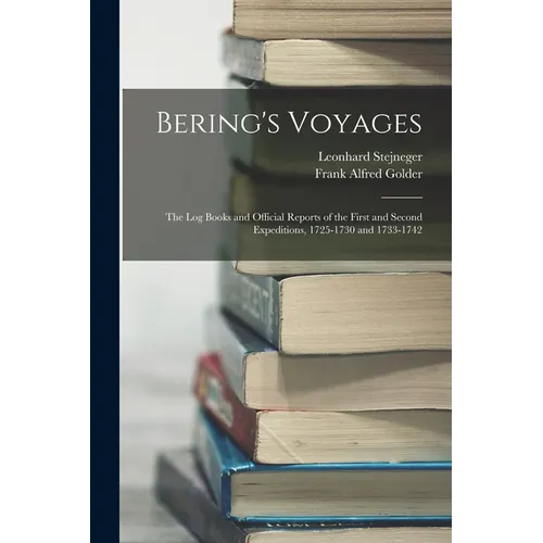 Bering's Voyages: The Log Books and Official Reports of the First and Second Expeditions, 1725-1730 and 1733-1742
