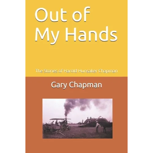 Out of My Hands: The Stories of Harold Hunsaker Chapman