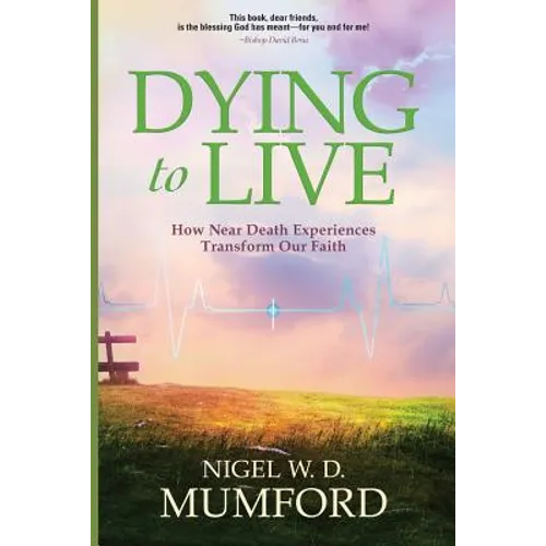 Dying to Live: How Near Death Experiences Transform Our Faith