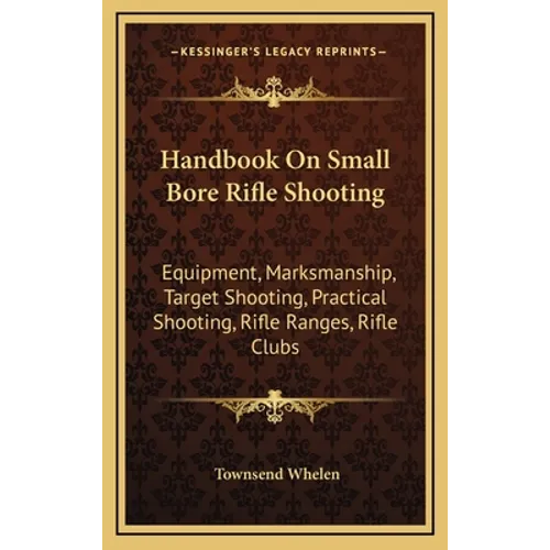 Handbook On Small Bore Rifle Shooting: Equipment, Marksmanship, Target Shooting, Practical Shooting, Rifle Ranges, Rifle Clubs