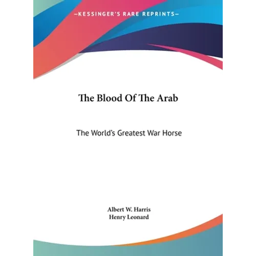 The Blood Of The Arab: The World's Greatest War Horse