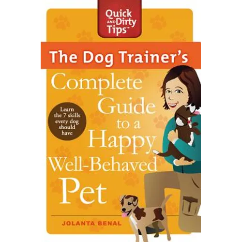The Dog Trainer's Complete Guide to a Happy, Well-Behaved Pet: Learn the Seven Skills Every Dog Should Have - Paperback