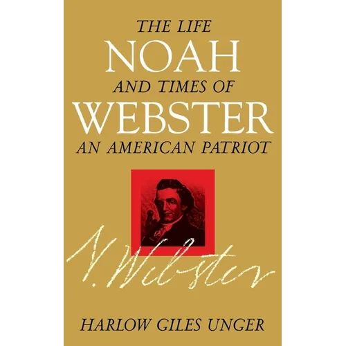 Noah Webster: The Life and Times of an American Patriot