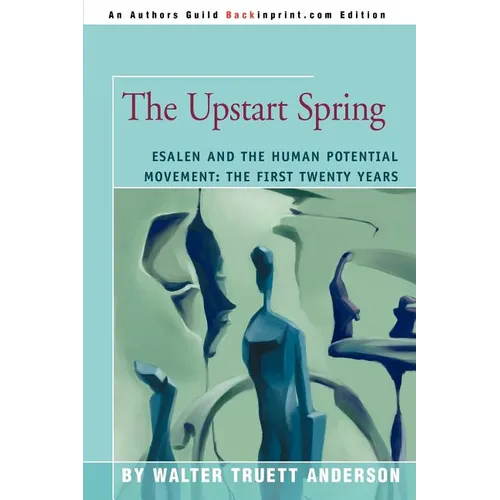 The Upstart Spring: Esalen and the Human Potential Movement: The First Twenty Years