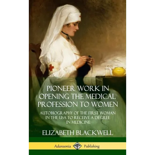 Pioneer Work in Opening the Medical Profession to Women: Autobiography of the First Woman in the USA to Receive a Degree in Medicine (Hardcover)