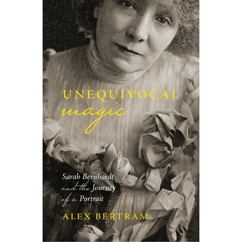 Unequivocal Magic: Sarah Bernhardt and the Journey of a Portrait