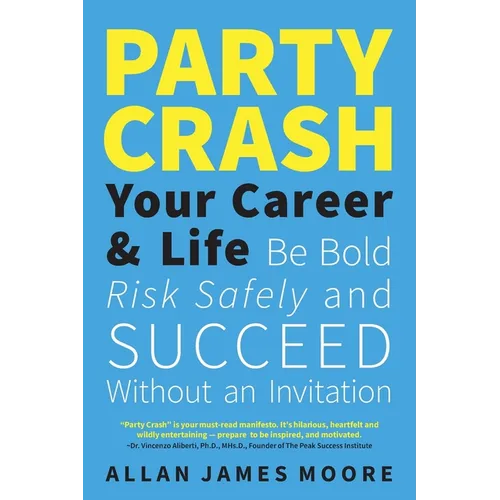 Party Crash Your Career & Life: Be Bold, Risk Safely, and Succeed Without an Invitation