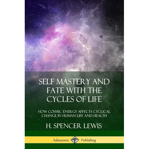 Self Mastery and Fate with the Cycles of Life: How Cosmic Energy Affects Cyclical Change in Human Life and Health - Paperback