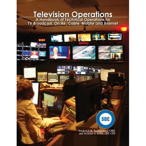 Television Operations: A Handbook of Technical Operations for TV Broadcast, On Air, Cable, Mobile and Internet