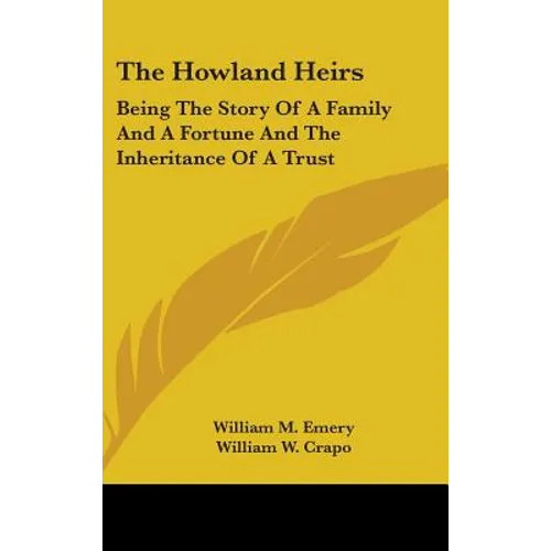 The Howland Heirs: Being The Story Of A Family And A Fortune And The Inheritance Of A Trust