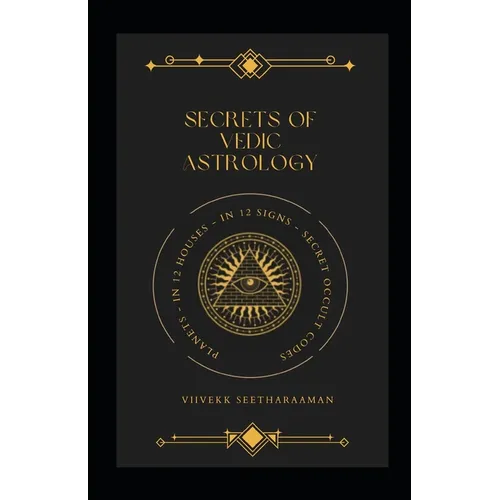 Secrets of Vedic Astrology: Planets In 12 Houses & 12 Signs, Occult Codes