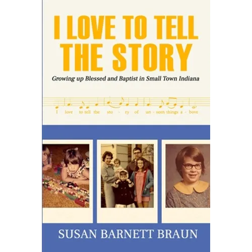 I Love to Tell the Story: Growing Up Blessed and Baptist in Small Town Indiana - Paperback