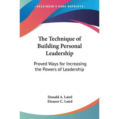 The Technique of Building Personal Leadership: Proved Ways for Increasing the Powers of Leadership