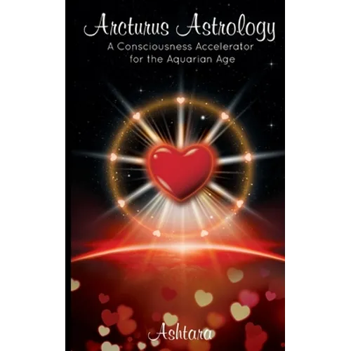 Arcturus Astrology: A Consciousness Accelerator for the Aquarian Age
