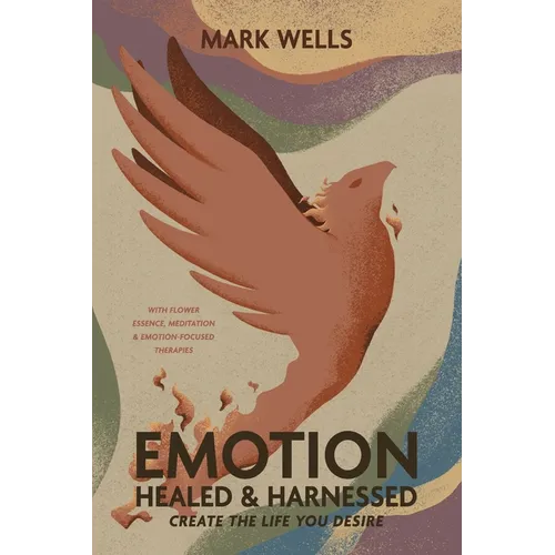EMOTION Healed and Harnessed - create the life you desire with flower essence, meditation and emotion focused therapies