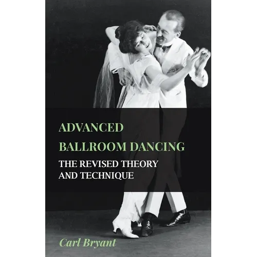 Advanced Ballroom Dancing - The Revised Theory and Technique