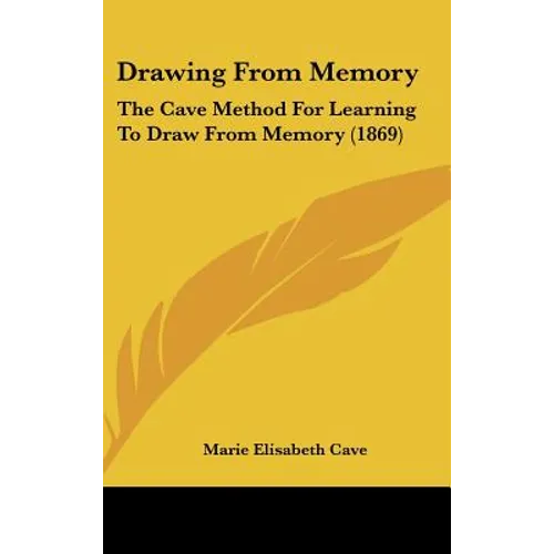 Drawing From Memory: The Cave Method For Learning To Draw From Memory (1869)