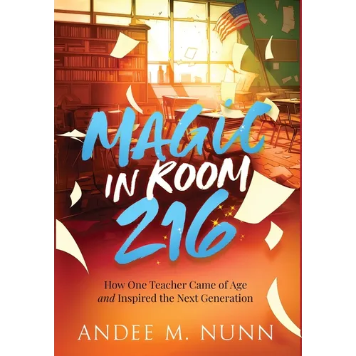 Magic in Room 216: How One Teacher Came of Age and Inspired the Next Generation