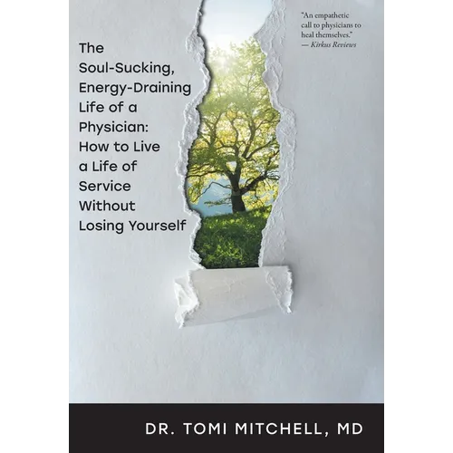 The Soul-Sucking, Energy-Draining Life of a Physician: How to Live a Life of Service Without Losing Yourself