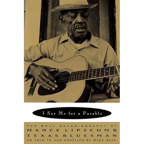 I Say Me for a Parable: The Oral Autobiography of Mance Lipscomb, Texas Bluesman