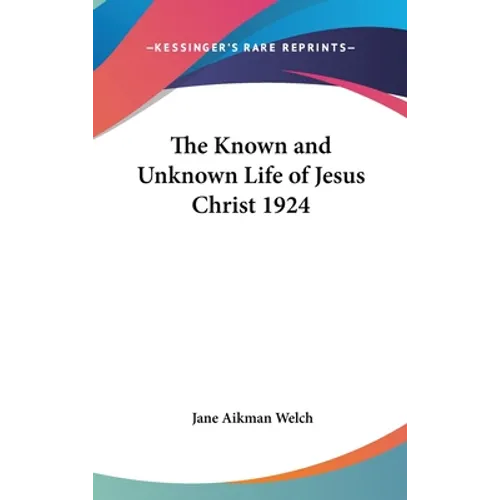 The Known and Unknown Life of Jesus Christ 1924
