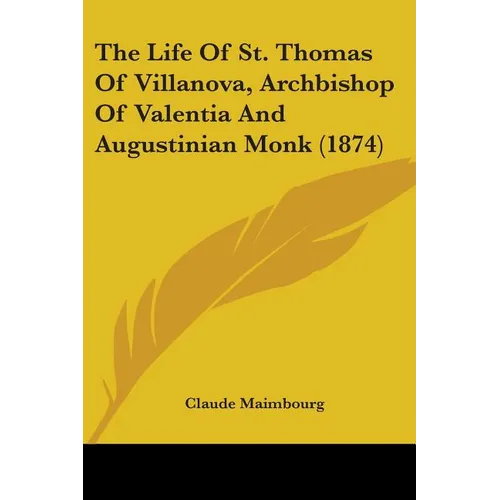 The Life Of St. Thomas Of Villanova, Archbishop Of Valentia And Augustinian Monk (1874)