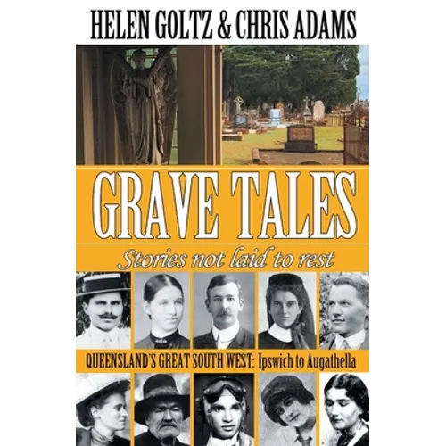 Grave Tales: Queensland's Great South West: Ipswich to Augathella