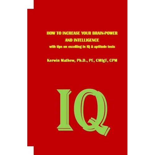 HOW TO INCREASE YOUR BRAIN-POWER AND INTELLIGENCE with tips on excelling in IQ & aptitude tests