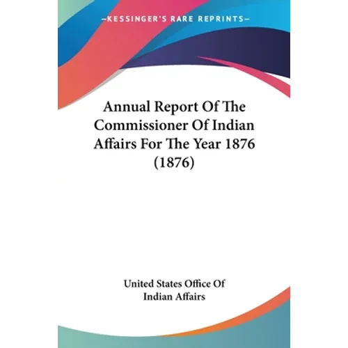 Annual Report Of The Commissioner Of Indian Affairs For The Year 1876 (1876)