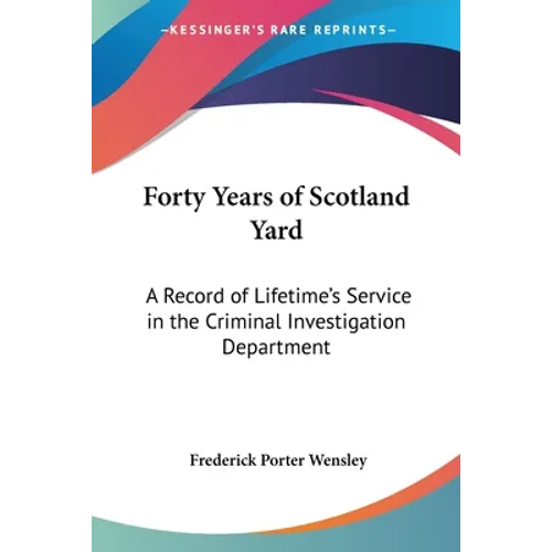 Forty Years of Scotland Yard: A Record of Lifetime's Service in the Criminal Investigation Department