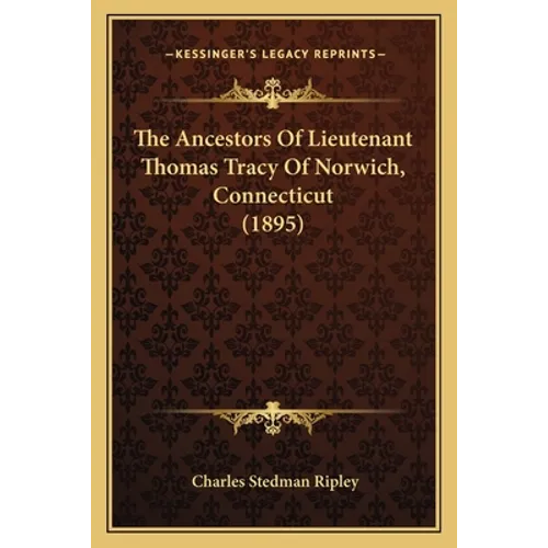 The Ancestors Of Lieutenant Thomas Tracy Of Norwich, Connecticut (1895)