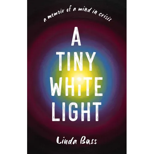 A Tiny White Light: A Memoir of a Mind in Crisis