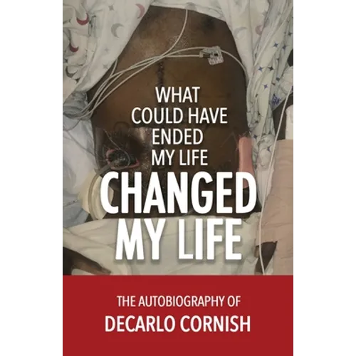 What Could Have Ended My Life Changed My Life: The Autobiography of Decarlo Cornish