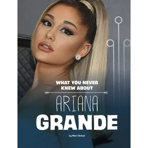 What You Never Knew about Ariana Grande