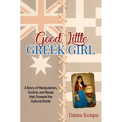 Good Little Greek Girl: A Story of Manipulation, Control, and Abuse That Crossed the Cultural Divide