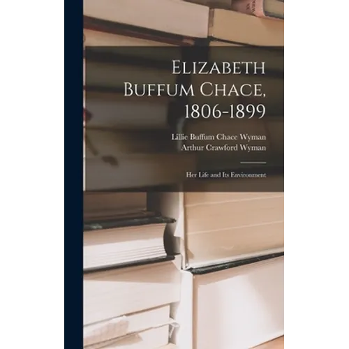 Elizabeth Buffum Chace, 1806-1899: Her Life and Its Environment