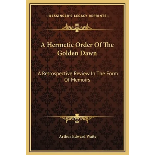 A Hermetic Order Of The Golden Dawn: A Retrospective Review In The Form Of Memoirs - Hardcover