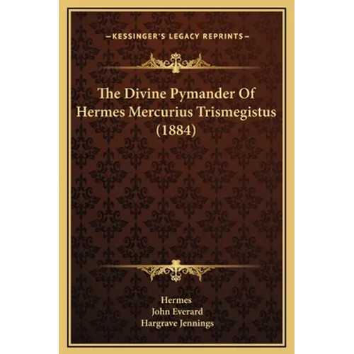 The Divine Pymander Of Hermes Mercurius Trismegistus (1884)