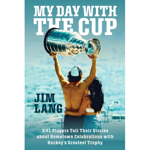 My Day with the Cup: NHL Players Tell Their Stories about Hometown Celebrations with Hockey's Greatest Trophy